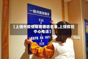 【上饶市疫情隔离酒店名单,上饶疫控中心电话】