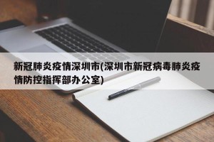 新冠肺炎疫情深圳市(深圳市新冠病毒肺炎疫情防控指挥部办公室)