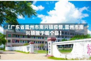 【广东省雷州市南兴镇疫情,雷州市南兴镇属于哪个县】