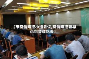 【市疫情防控小组会议,疫情防控领导小组会议纪要】
