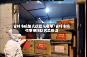 吉林市疫情支援团队名单/吉林市疫情支援团队名单查询