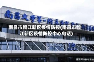 南昌市赣江新区疫情防控(南昌市赣江新区疫情防控中心电话)
