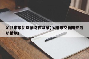 沁阳市最新疫情防控政策(沁阳市疫情防控最新措施)