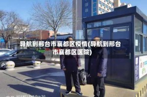 导航到邢台市襄都区疫情(导航到邢台市襄都区医院)