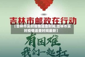 【吉林市实时疫情追查时间,吉林市实时疫情追查时间最新】