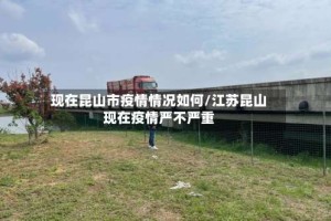 现在昆山市疫情情况如何/江苏昆山现在疫情严不严重