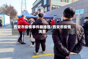 西安市疫情事件脉络图/西安市疫情消息