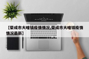 【荣成市大疃镇疫情情况,荣成市大疃镇疫情情况最新】