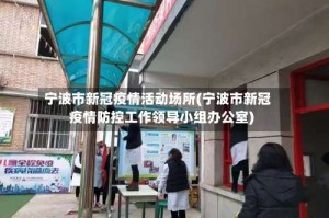 宁波市新冠疫情活动场所(宁波市新冠疫情防控工作领导小组办公室)