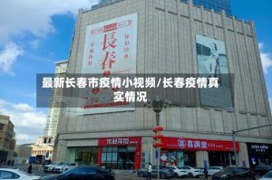 最新长春市疫情小视频/长春疫情真实情况