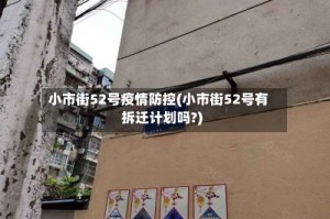 小市街52号疫情防控(小市街52号有拆迁计划吗?)