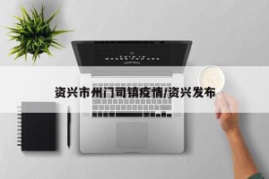 资兴市州门司镇疫情/资兴发布