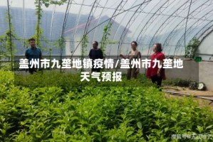 盖州市九垄地镇疫情/盖州市九垄地天气预报