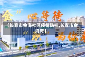 【长春市金海社区疫情防控,长春市金海湾】