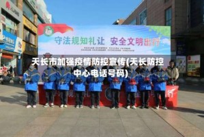 天长市加强疫情防控宣传(天长防控中心电话号码)