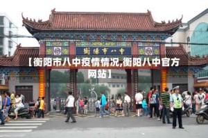 【衡阳市八中疫情情况,衡阳八中官方网站】