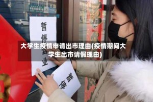 大学生疫情申请出市理由(疫情期间大学生出市请假理由)
