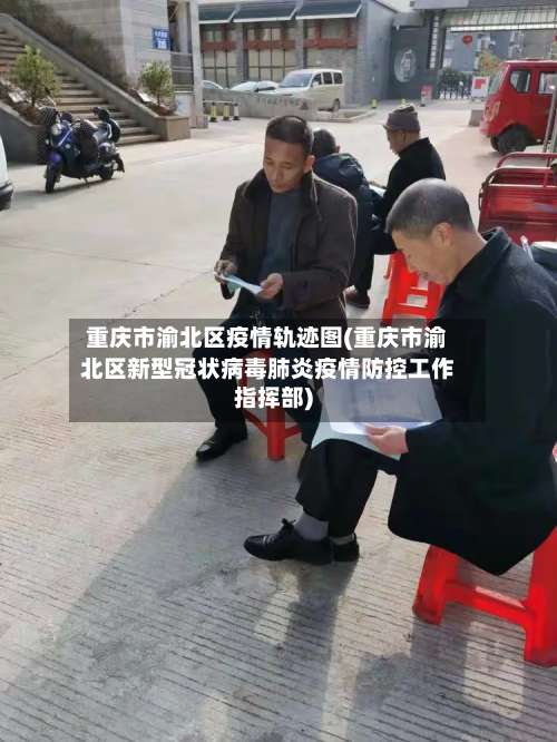 重庆市渝北区疫情轨迹图(重庆市渝北区新型冠状病毒肺炎疫情防控工作指挥部)-第3张图片