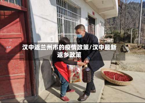 汉中返兰州市的疫情政策/汉中最新返乡政策-第1张图片