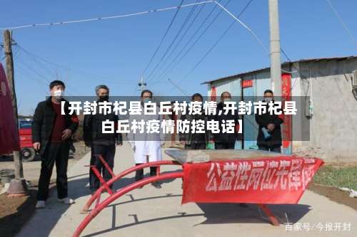 【开封市杞县白丘村疫情,开封市杞县白丘村疫情防控电话】-第1张图片