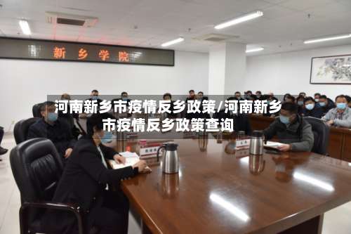 河南新乡市疫情反乡政策/河南新乡市疫情反乡政策查询-第1张图片