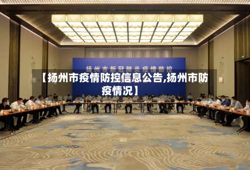 【扬州市疫情防控信息公告,扬州市防疫情况】-第1张图片