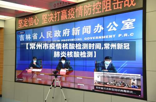 【常州市疫情核酸检测时间,常州新冠肺炎核酸检测】-第3张图片