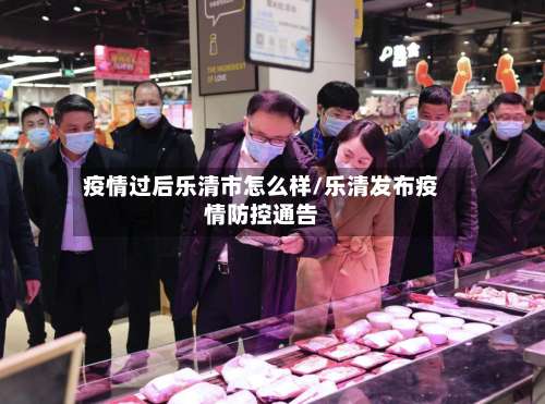 疫情过后乐清市怎么样/乐清发布疫情防控通告-第3张图片