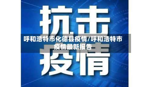 呼和浩特市化德县疫情/呼和浩特市疫情最新报告-第2张图片