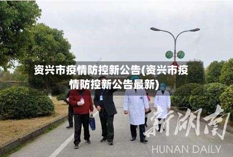 资兴市疫情防控新公告(资兴市疫情防控新公告最新)-第1张图片