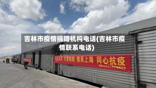 吉林市疫情捐赠机构电话(吉林市疫情联系电话)-第1张图片