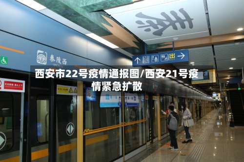 西安市22号疫情通报图/西安21号疫情紧急扩散-第1张图片