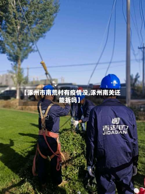 【涿州市南荒村有疫情没,涿州南关还能拆吗】-第1张图片