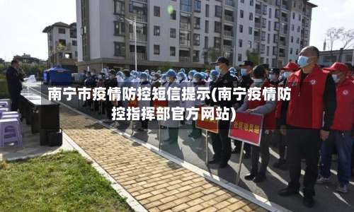 南宁市疫情防控短信提示(南宁疫情防控指挥部官方网站)-第1张图片