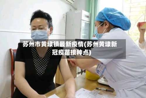 苏州市黄埭镇最新疫情(苏州黄埭新冠疫苗接种点)-第1张图片