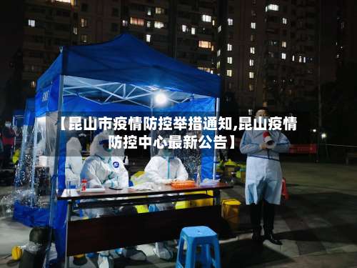 【昆山市疫情防控举措通知,昆山疫情防控中心最新公告】-第3张图片