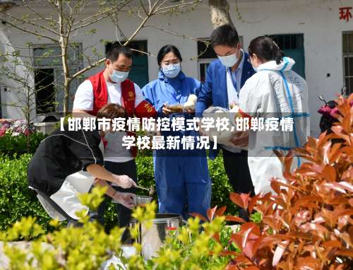 【邯郸市疫情防控模式学校,邯郸疫情学校最新情况】-第3张图片