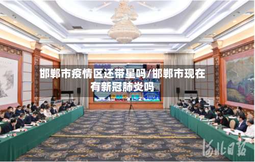 邯郸市疫情区还带星吗/邯郸市现在有新冠肺炎吗-第2张图片