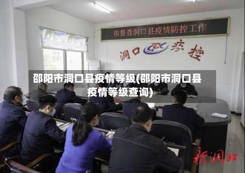 邵阳市洞口县疫情等级(邵阳市洞口县疫情等级查询)-第2张图片